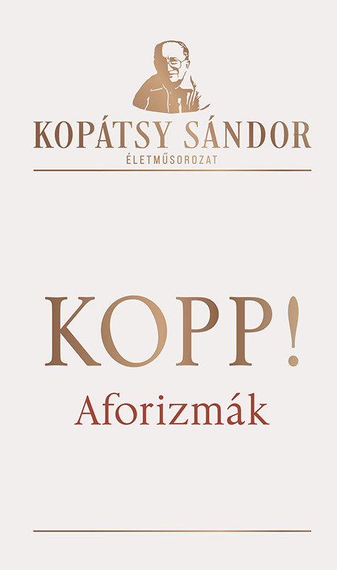 Megjelent a Pallas Athéné Könyvkiadó legújabb kiadványa, Kopátsy Sándor: KOPP! Aforizmák című könyve